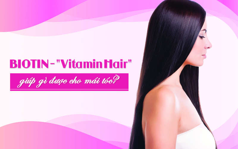 Vitamin H – Vitamin Hair giúp được gì cho mái tóc